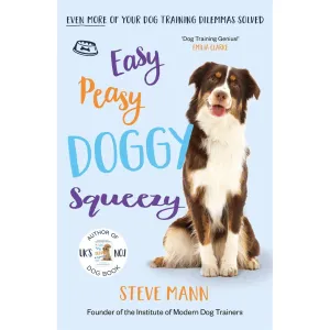 Easy Peasy Doggy Squeezy: Even more of your dog training dilemmas solved! by Steve Mann